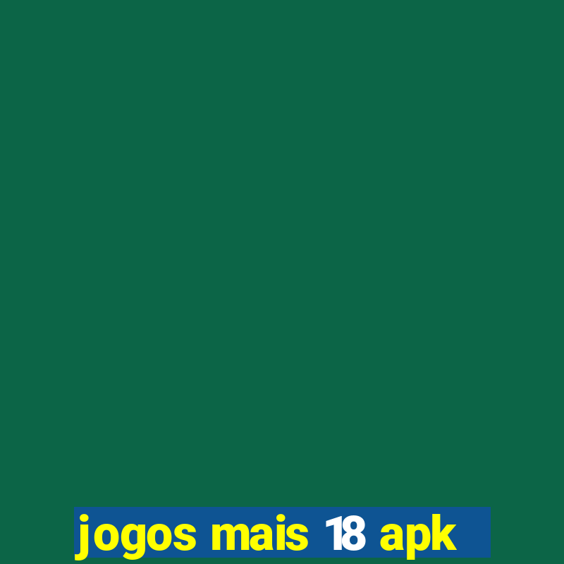 jogos mais 18 apk